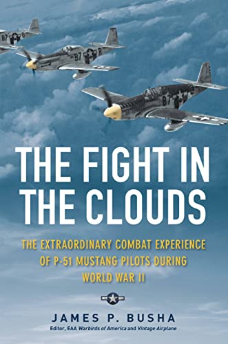 Beispielbild fr The Fight in the Clouds: The Extraordinary Combat Experience of P-51 Mustang Pilots During World War II zum Verkauf von BooksRun