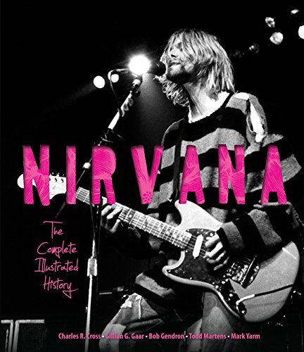 Nirvana: The Complete Illustrated History (9780760345214) by Cross, Charles; Gaar, Gillian G.; Gendron, Bob; Yarm, Mark; Martens, Todd