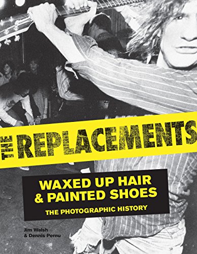 Imagen de archivo de The Replacements: Waxed-Up Hair and Painted Shoes: The Photographic History a la venta por ThriftBooks-Atlanta
