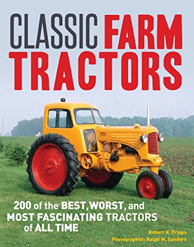 Imagen de archivo de Classic Farm Tractors: 200 of the Best, Worst, and Most Fascinating Tractors of All Time a la venta por HPB-Emerald