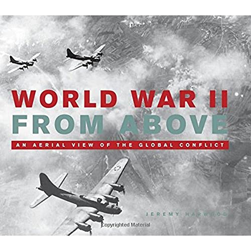 Stock image for World War II From Above: An Aerial View of the Global Conflict for sale by Half Price Books Inc.