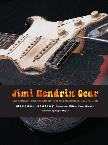 Jimi Hendrix Gear: The Guitars, Amps Effects That Revolutionized Rock 'n' Roll - Heatley, Michael