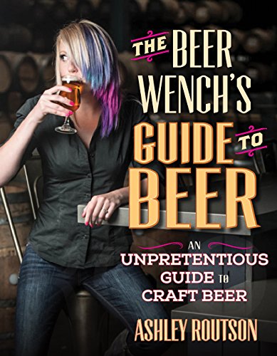 Stock image for The Beer Wench's Guide to Beer: An Unpretentious Guide to Craft Beer for sale by SecondSale