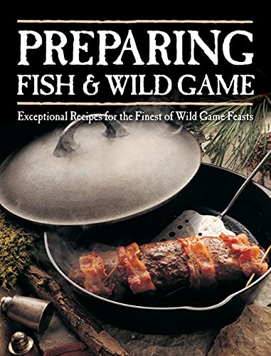 Beispielbild fr Preparing Fish & Wild Game: Exceptional Recipes for the Finest of Wild Game Feasts zum Verkauf von ThriftBooks-Dallas