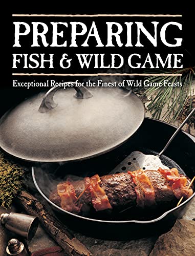 Stock image for Preparing Fish & Wild Game: Exceptional Recipes for the Finest of Wild Game Feasts for sale by SecondSale