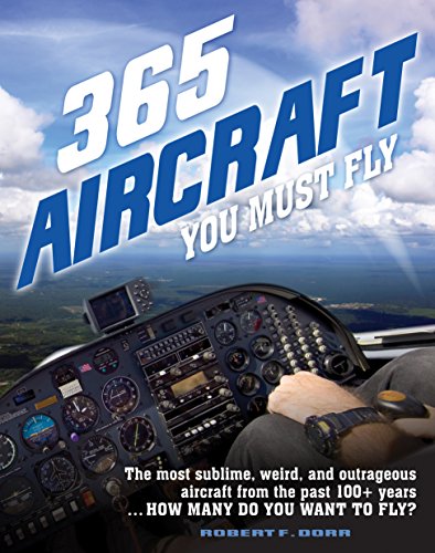 Imagen de archivo de 365 Aircraft You Must Fly: The most sublime, weird, and outrageous aircraft from the past 100+ years . How many do you want to fly? a la venta por SecondSale