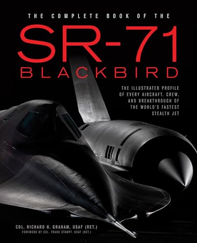 The Complete Book of the SR-71 Blackbird: The Illustrated Profile of Every Aircraft, Crew, and Br...