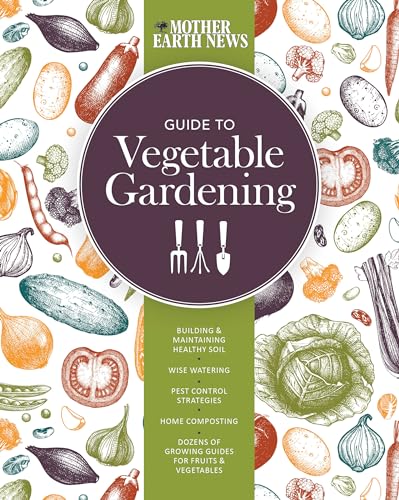 9780760351871: The Mother Earth News Guide to Vegetable Gardening: Building and Maintaining Healthy Soil * Wise Watering * Pest Control Strategies * Home Composting ... of Growing Guides for Fruits and Vegetables