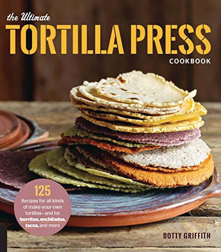 Beispielbild fr The Ultimate Tortilla Press Cookbook: 125 Recipes for All Kinds of Make-Your-Own Tortillas--And for Burritos, Enchiladas, Tacos, and More zum Verkauf von WorldofBooks