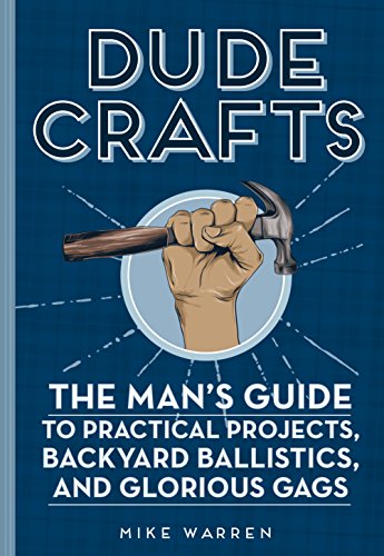 Stock image for Dude Crafts: The Mans Guide to Practical Projects, Backyard Ballistics, and Glorious Gags for sale by Goodwill Books