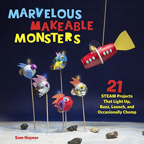 Stock image for Marvelous Makeable Monsters: 21 STEAM Projects That Light Up, Buzz, Launch, and Occasionally Chomp for sale by PlumCircle