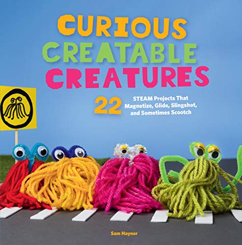 Stock image for Curious Creatable Creatures: 22 STEAM Projects That Magnetize, Glide, Slingshot, and Sometimes Scootch for sale by PlumCircle
