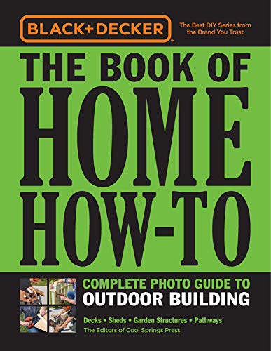 Stock image for Black & Decker The Book of Home How-To Complete Photo Guide to Outdoor Building: Decks  Sheds  Garden Structures  Pathways for sale by PlumCircle