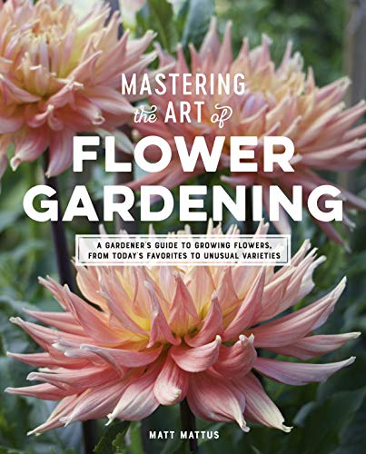 9780760366271: Mastering the Art of Flower Gardening: A Gardener's Guide to Growing Flowers, from Today's Favorites to Unusual Varieties