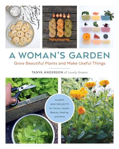 Stock image for A Woman's Garden: Grow Beautiful Plants and Make Useful Things - Plants and Projects for Home, Health, Beauty, Healing, and More for sale by WorldofBooks
