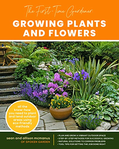 Beispielbild fr The First-Time Gardener: Growing Plants and Flowers: All the know-how you need to plant and tend outdoor areas using eco-friendly methods (Volume 2) (The First-Time Gardener's Guides, 2) zum Verkauf von KuleliBooks
