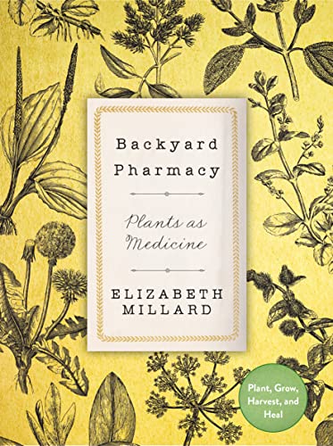 9780760369005: Backyard Pharmacy: Plants as Medicine - Plant, Grow, Harvest, and Heal