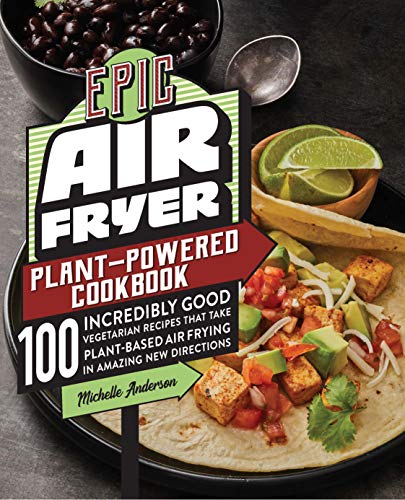 Stock image for Epic Air Fryer Plant-Powered Cookbook: 100 Incredibly Good Vegetarian Recipes That Take Plant-Based Air Frying in Amazing New Directions for sale by PlumCircle