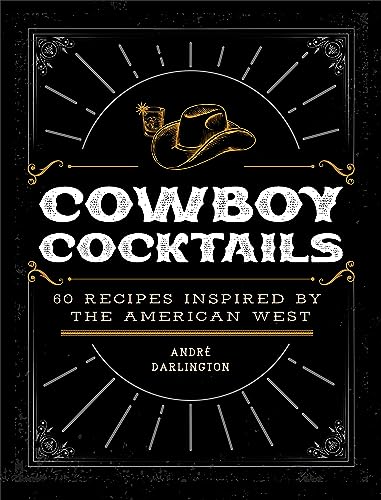 Imagen de archivo de Cowboy Cocktails: 60 Recipes Inspired by the American West a la venta por Half Price Books Inc.