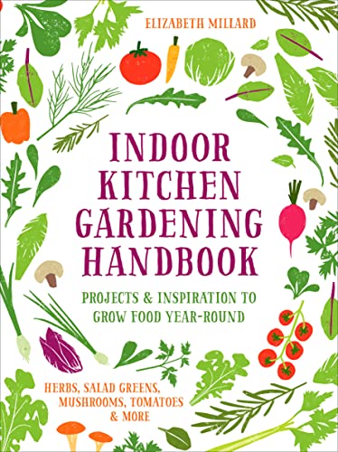 9780760384817: Indoor Kitchen Gardening Handbook: Projects & Inspiration to Grow Food Year-Round – Herbs, Salad Greens, Mushrooms, Tomatoes & More
