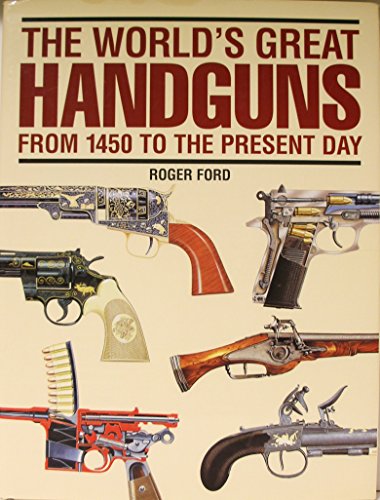 Imagen de archivo de The world's great handguns: From 1450 to the present day a la venta por HPB-Movies