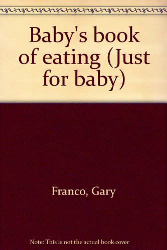 9780760705094: Baby's book of eating (Just for baby) [Hardcover] by Franco, Gary