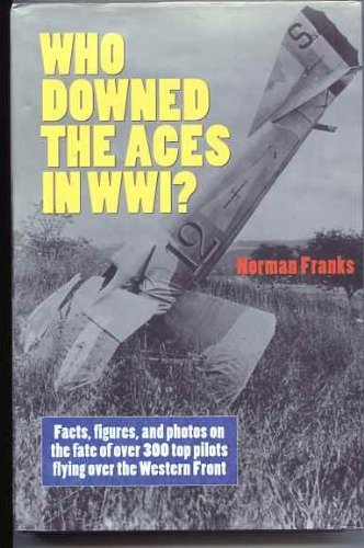 Stock image for Who Downed the Aces in WW1? Facts, Figures, and Photos on the Fate of Over 300 Top Pilots Flying Over the Western Front for sale by Wonder Book