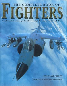 

The Complete Book of Fighters: An Illustrated Encyclopedia of Every Fighter Aircraft Built and Flown