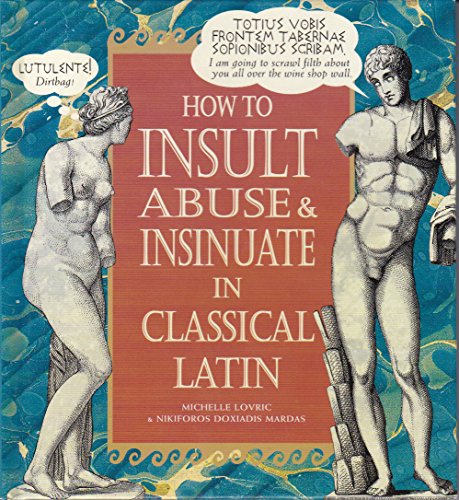 9780760710180: How to Insult, Abuse & Insinuate in Classical Latin by Lovric, Michelle (1998) Hardcover