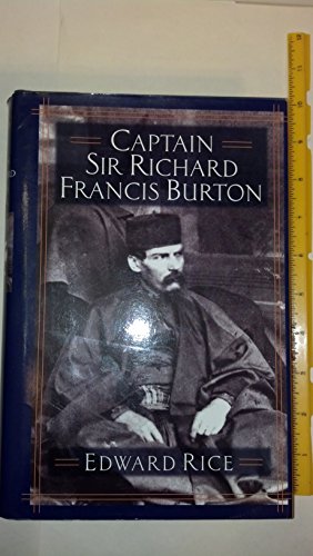 9780760713518: Captain Sir Richard Francis Burton : the Secret Agent Who Made the Pilgrimage to Mecca, Discovered the Kama Sutra, and Brought the Arabian Nights to the West / Edward Rice
