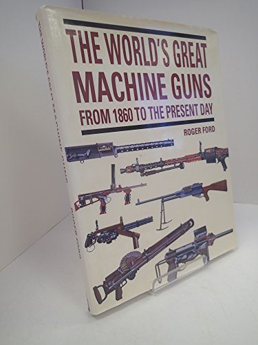 Stock image for The World's Great Machine Guns from 1860 to the Present Day for sale by Better World Books: West