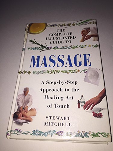 9780760717325: The Complete Illustrated Guide to Massage (a Step-By-Step Approach to the Healing Art of Touch)