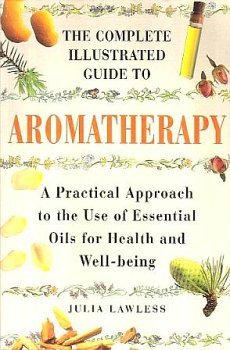 9780760717356: The Complete Illustrated Guide to Aromatherapy: A Practical Approach to the Use of Essential Oils for Health and Well-being