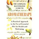 Stock image for The Complete Illustrated Guide to Aromatherapy: A Practical Approach to the Use of Essential Oils for Health and Well-being for sale by Better World Books