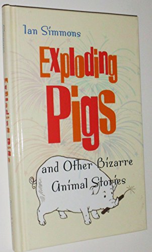Exploding Pigs and Other Bizarre Animal Stories (9780760719480) by Simmons, Ian