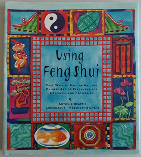 Using Feng Shui: Easy Ways to Use the Ancient Chinese Art of Placement for Happiness and Prosperity