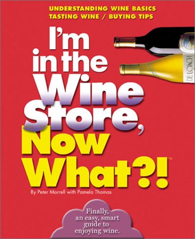 I'm in the Wine Store, Now What?!: Understanding Wine Basics/ Tasting Wine/ Buying Tips (Now What...