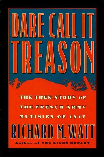 Stock image for Dare Call it Treason: The True Story of the French Army Mutinies of 1917 for sale by ZBK Books