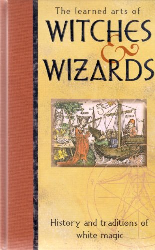 Beispielbild fr The Learned Arts of Witches & Wizards: History and Traditions of White Magic zum Verkauf von Wonder Book