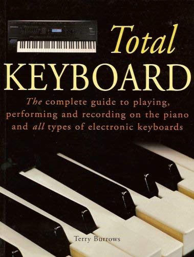Stock image for Total Keyboard: The Complete Guide to Playing, Performing and Recording on the Piano and All Types of Electronic Keyboards for sale by Wonder Book
