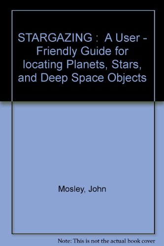 Beispielbild fr STARGAZING : A User - Friendly Guide for locating Planets, Stars, and Deep Space Objects zum Verkauf von Wonder Book