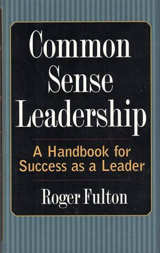 Stock image for Common Sense Leadership A Handbook for Success as a Leader for sale by Better World Books: West