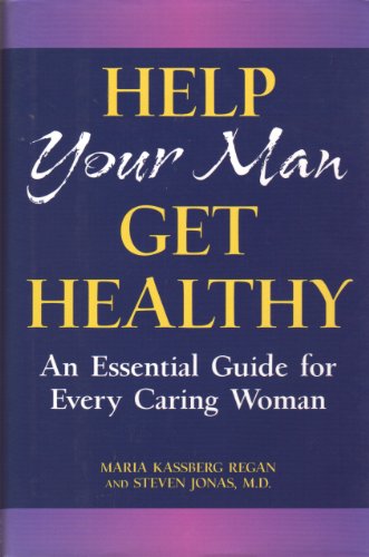 Help Your Man Get Healthy: An Essential Guide for Every Caring Woman - Maria Kassberg Regan