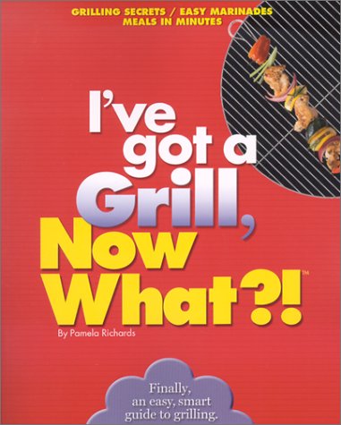 Imagen de archivo de I've Got to Grill, Now What?! : Grilling Secrets - Easy Marinades - Meals in Minutes a la venta por Better World Books