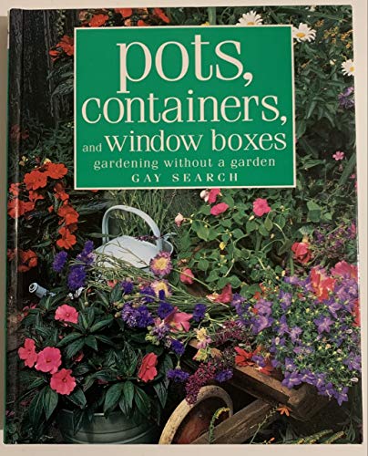 Imagen de archivo de Pots, Containers, And Window Boxes - Gardening Without A Garden a la venta por Wonder Book