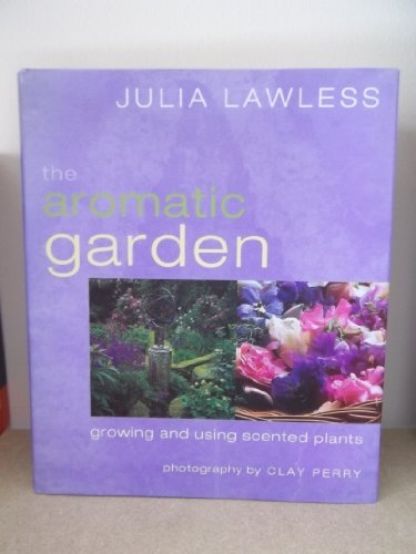 The Aromatic Garden: Growing and Using Scented Plants (9780760731864) by Lawless, Julia