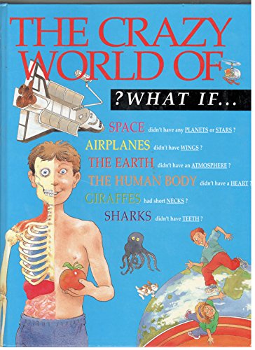 Stock image for The Crazy World Of ? What If? Space, Airplanes, the Earth, the Human Body, Giraffes, Sharks for sale by HPB Inc.