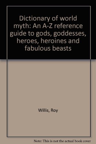 Imagen de archivo de Dictionary of world myth: An A-Z reference guide to gods, goddesses, heroes, heroines and fabulous beasts a la venta por Wonder Book