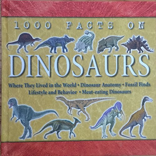 9780760737514: 1000 Facts on Dinosaurs (Where They Lived in the World . Dinosaur Anatomy . Fossil Finds . Lifestyle and Behavior . Meat-eating Dinosaurs)