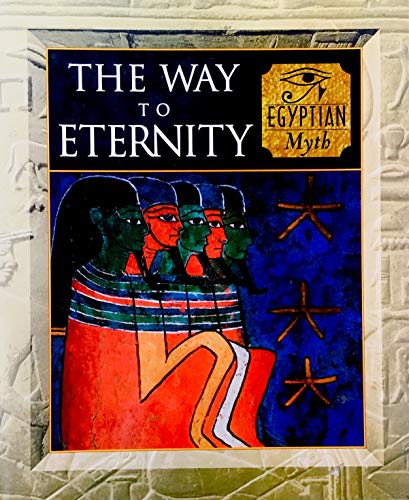 Beispielbild fr The Way To Eternity: Egyptian Myth zum Verkauf von Better World Books